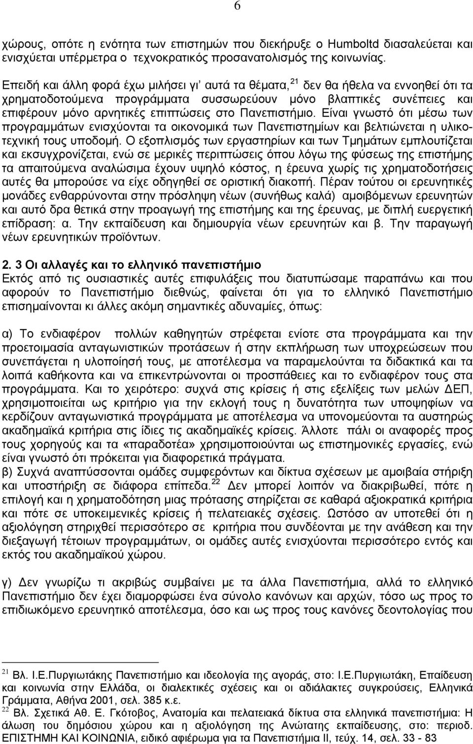 Πανεπιστήμιο. Είναι γνωστό ότι μέσω των προγραμμάτων ενισχύονται τα οικονομικά των Πανεπιστημίων και βελτιώνεται η υλικοτεχνική τους υποδομή.