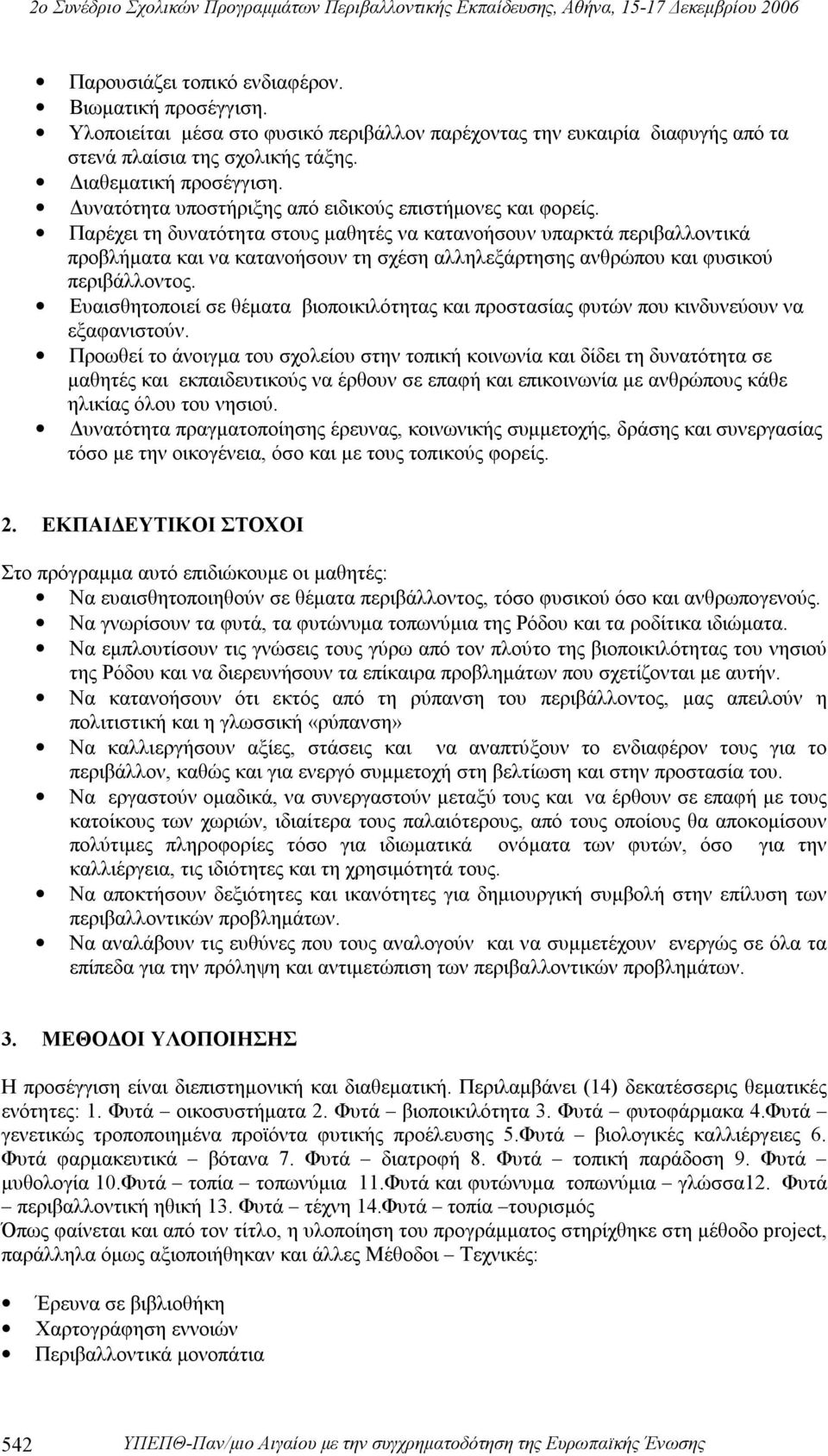 Παρέχει τη δυνατότητα στους μαθητές να κατανοήσουν υπαρκτά περιβαλλοντικά προβλήματα και να κατανοήσουν τη σχέση αλληλεξάρτησης ανθρώπου και φυσικού περιβάλλοντος.