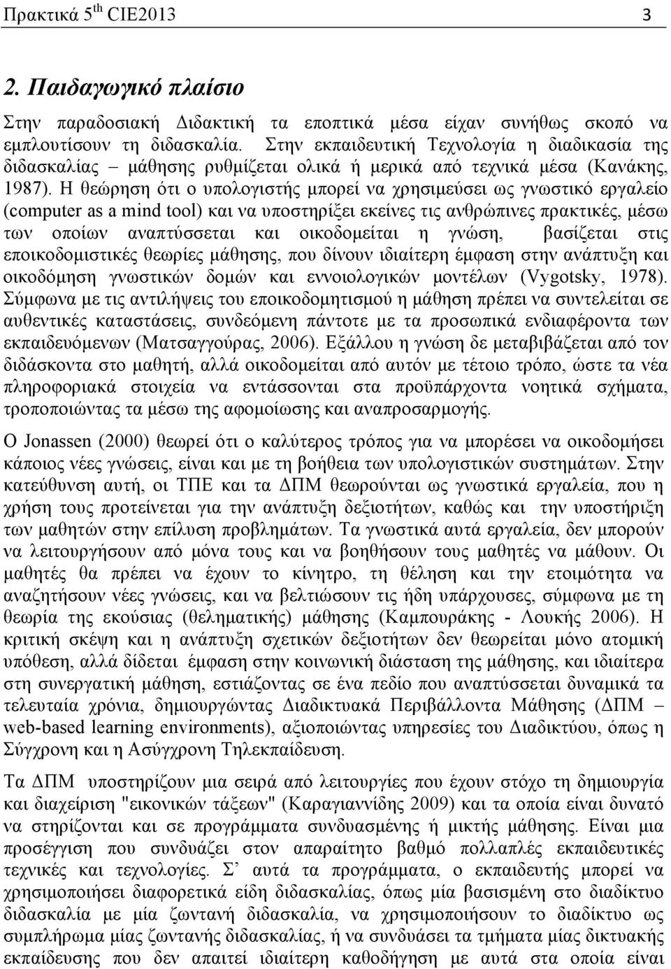 Η θεώρηση ότι ο υπολογιστής µπορεί να χρησιµεύσει ως γνωστικό εργαλείο (computer as a mind tool) και να υποστηρίξει εκείνες τις ανθρώπινες πρακτικές, µέσω των οποίων αναπτύσσεται και οικοδοµείται η