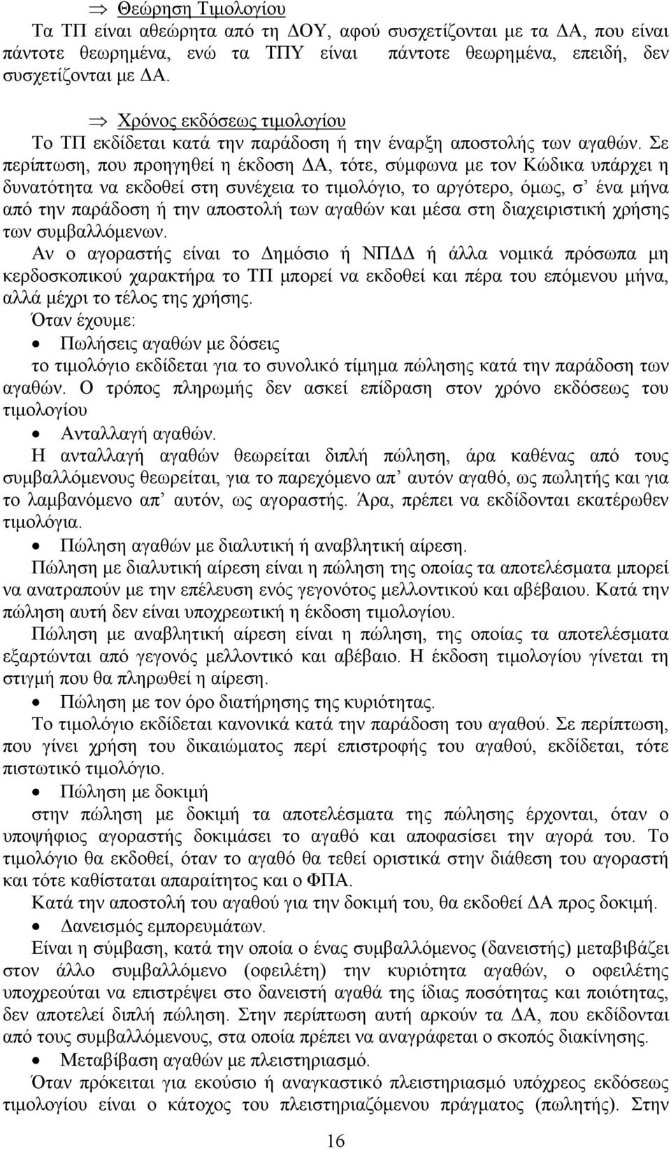 Σε περίπτωση, που προηγηθεί η έκδοση ΔΑ, τότε, σύμφωνα με τον Κώδικα υπάρχει η δυνατότητα να εκδοθεί στη συνέχεια το τιμολόγιο, το αργότερο, όμως, σ ένα μήνα από την παράδοση ή την αποστολή των