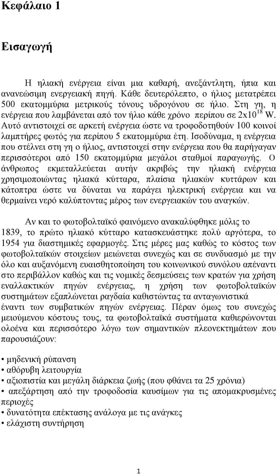 Ισοδύναμα, η ενέργεια που στέλνει στη γη ο ήλιος, αντιστοιχεί στην ενέργεια που θα παρήγαγαν περισσότεροι από 150 εκατομμύρια μεγάλοι σταθμοί παραγωγής.