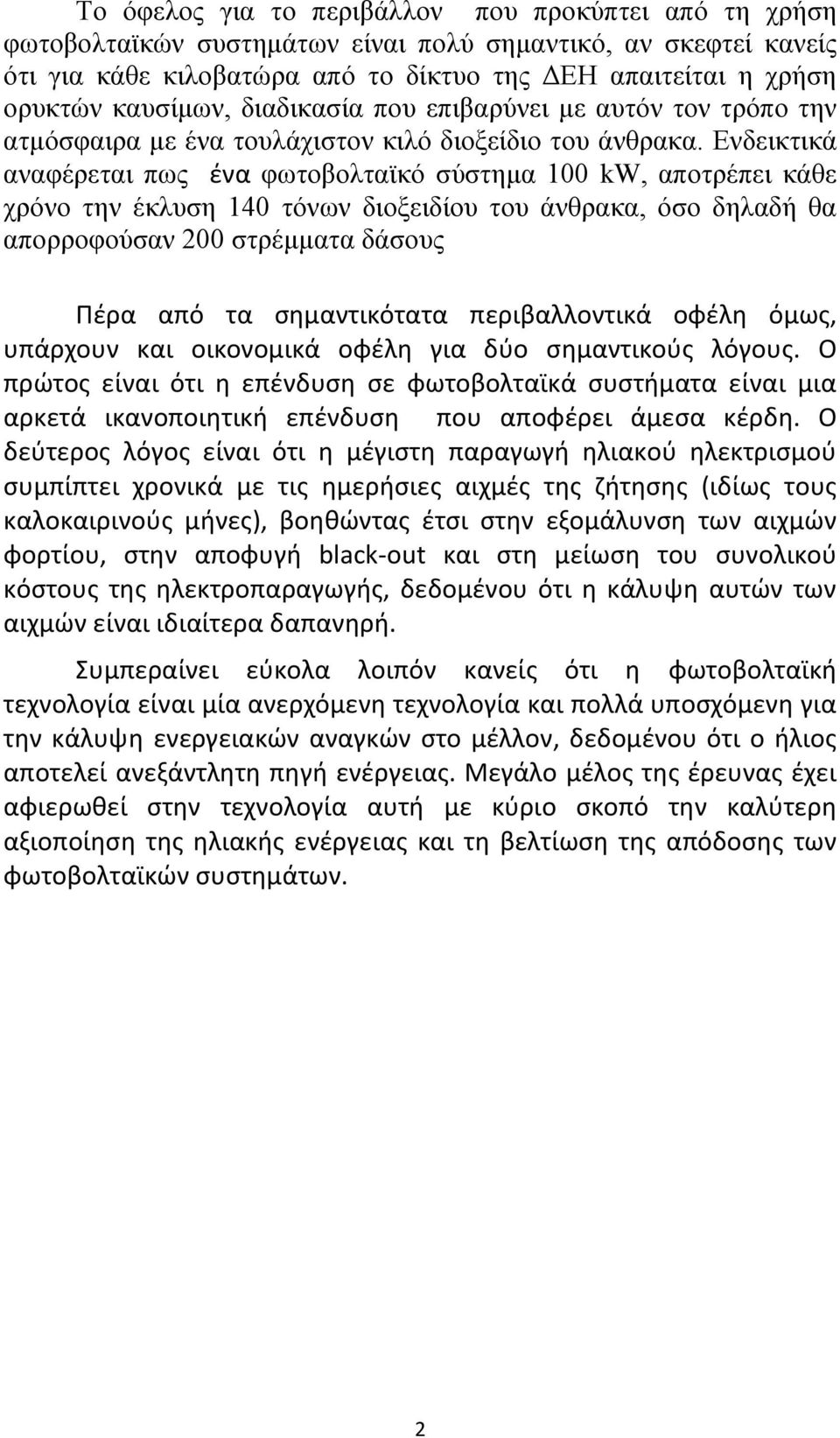 Ενδεικτικά αναφέρεται πως ένα φωτοβολταϊκό σύστημα 100 kw, αποτρέπει κάθε χρόνο την έκλυση 140 τόνων διοξειδίου του άνθρακα, όσο δηλαδή θα απορροφούσαν 200 στρέμματα δάσους Πέρα από τα σημαντικότατα