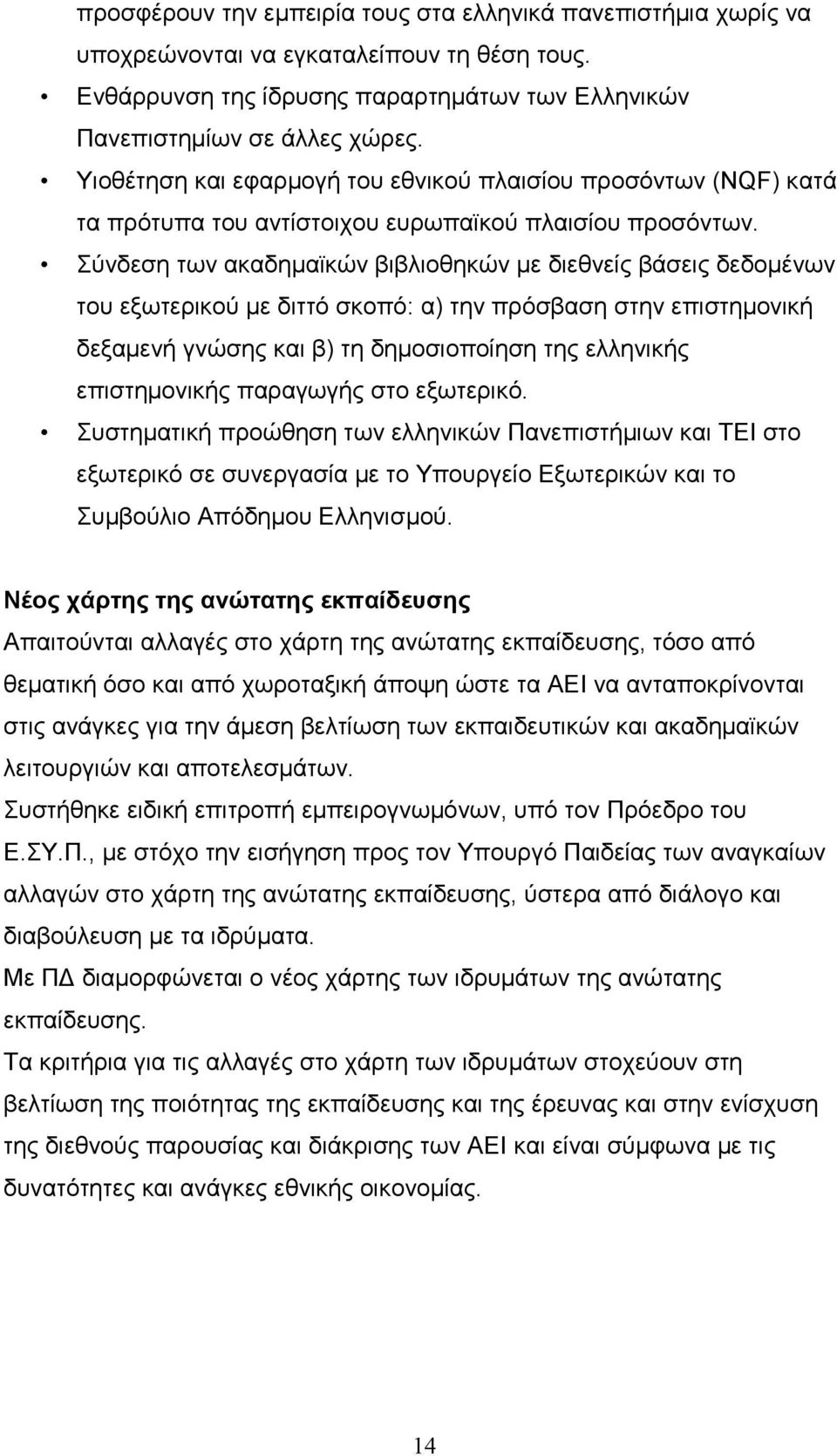 Σύνδεση των ακαδημαϊκών βιβλιοθηκών με διεθνείς βάσεις δεδομένων του εξωτερικού με διττό σκοπό: α) την πρόσβαση στην επιστημονική δεξαμενή γνώσης και β) τη δημοσιοποίηση της ελληνικής επιστημονικής