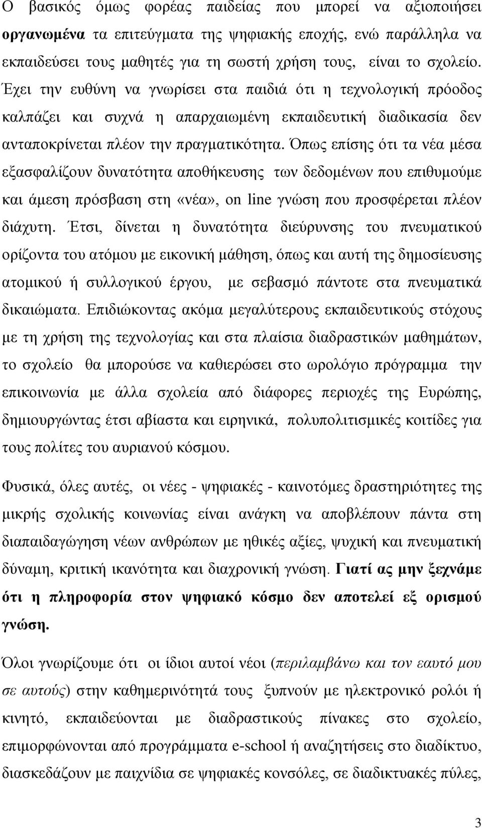 Όπως επίσης ότι τα νέα μέσα εξασφαλίζουν δυνατότητα αποθήκευσης των δεδομένων που επιθυμούμε και άμεση πρόσβαση στη «νέα», οn line γνώση που προσφέρεται πλέον διάχυτη.