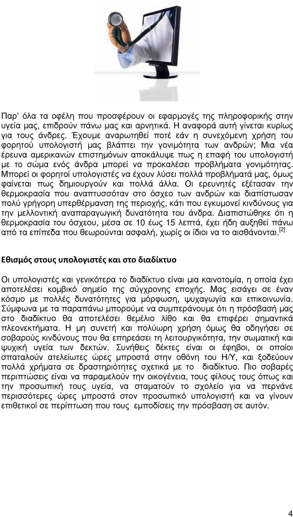 άνδρα µπορεί να προκαλέσει προβλήµατα γονιµότητας. Μπορεί οι φορητοί υπολογιστές να έχουν λύσει πολλά προβλήµατά µας, όµως φαίνεται πως δηµιουργούν και πολλά άλλα.