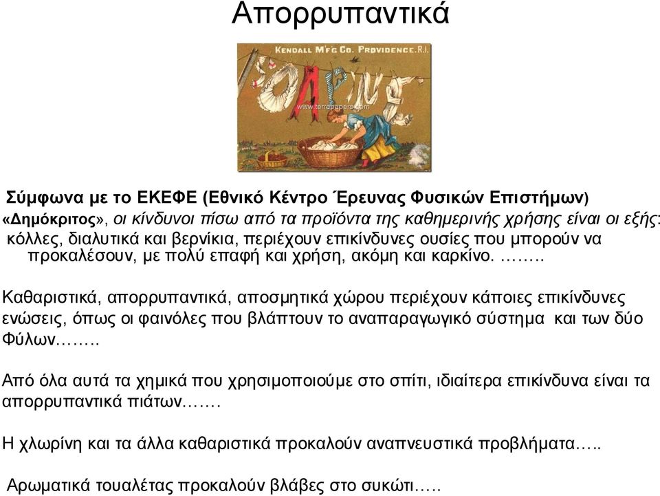.. Καθαριστικά, απορρυπαντικά, αποσμητικά χώρου περιέχουν κάποιες επικίνδυνες ενώσεις, όπως οι φαινόλες που βλάπτουν το αναπαραγωγικό σύστημα και των δύο Φύλων.