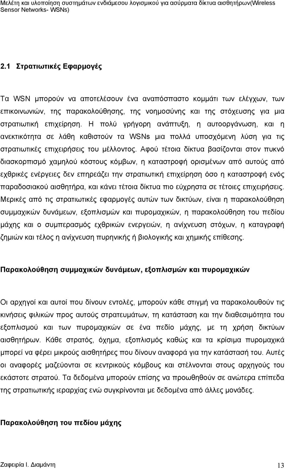 Αφού τέτοια δίκτυα βασίζονται στον πυκνό διασκορπισµό χαµηλού κόστους κόµβων, η καταστροφή ορισµένων από αυτούς από εχθρικές ενέργειες δεν επηρεάζει την στρατιωτική επιχείρηση όσο η καταστροφή ενός