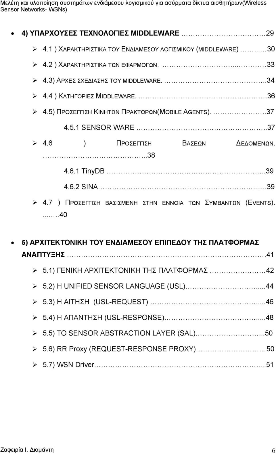 6.2 SINA...39 4.7 ) ΠΡΟΣΕΓΓΙΣΗ ΒΑΣΙΣΜΕΝΗ ΣΤΗΝ ΕΝΝΟΙΑ ΤΩΝ ΣΥΜΒΑΝΤΩΝ (EVENTS)......40 5) ΑΡΧΙΤΕΚΤΟΝΙΚΗ ΤΟΥ ΕΝ ΙΑΜΕΣΟΥ ΕΠΙΠΕ ΟΥ ΤΗΣ ΠΛΑΤΦΟΡΜΑΣ ΑΝΑΠΤΥΞΗΣ.41 5.