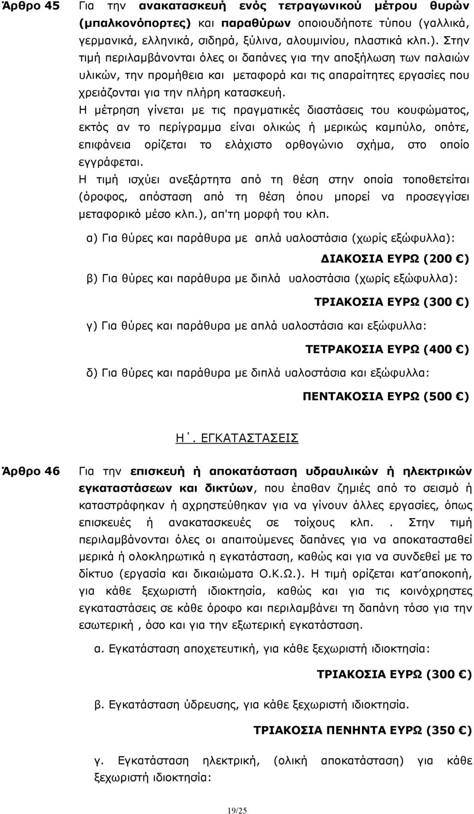 Στην τιμή περιλαμβάνονται όλες οι δαπάνες για την αποξήλωση των παλαιών υλικών, την προμήθεια και μεταφορά και τις απαραίτητες εργασίες που χρειάζονται για την πλήρη κατασκευή.