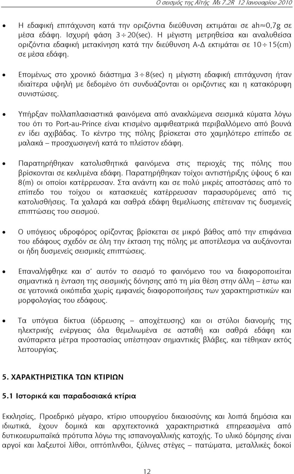 Επομένως στο χρονικό διάστημα 3 8(sec) η μέγιστη εδαφική επιτάχυνση ήταν ιδιαίτερα υψηλή με δεδομένο ότι συνδυάζονται οι οριζόντιες και η κατακόρυφη συνιστώσες.