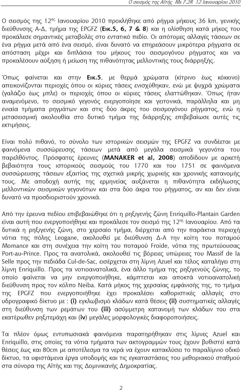 Οι απότομες αλλαγές τάσεων σε ένα ρήγμα μετά από ένα σεισμό, είναι δυνατό να επηρεάσουν μικρότερα ρήγματα σε απόσταση μέχρι και διπλάσια του μήκους του σεισμογόνου ρήγματος και να προκαλέσουν αύξηση