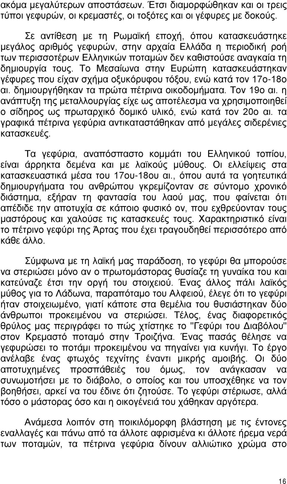 Το Μεσαίωνα στην Ευρώπη κατασκευάστηκαν γέφυρες που είχαν σχήμα οξυκόρυφου τόξου, ενώ κατά τον 17ο-18ο αι. δημιουργήθηκαν τα πρώτα πέτρινα οικοδομήματα. Τον 19ο αι.