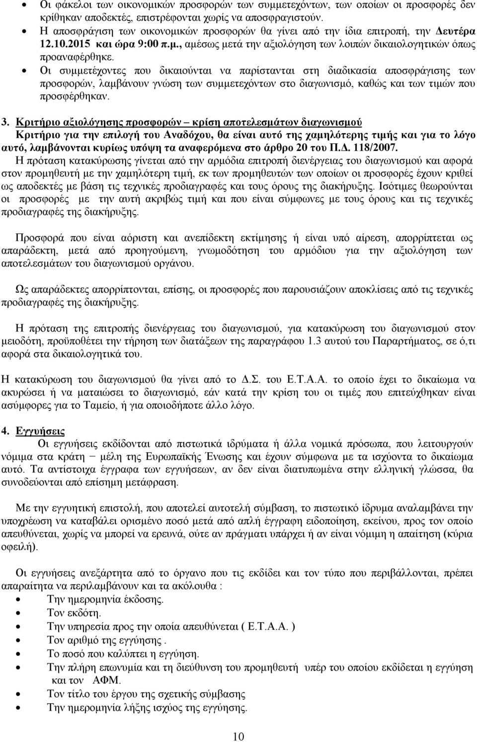 Οι συμμετέχοντες που δικαιούνται να παρίστανται στη διαδικασία αποσφράγισης των προσφορών, λαμβάνουν γνώση των συμμετεχόντων στο διαγωνισμό, καθώς και των τιμών που προσφέρθηκαν. 3.