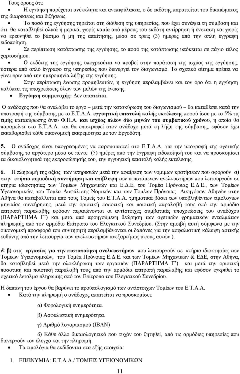 το βάσιμο ή μη της απαίτησης, μέσα σε τρεις (3) ημέρες από την απλή έγγραφη ειδοποίηση. Σε περίπτωση κατάπτωσης της εγγύησης, το ποσό της κατάπτωσης υπόκειται σε πάγιο τέλος χαρτοσήμου.