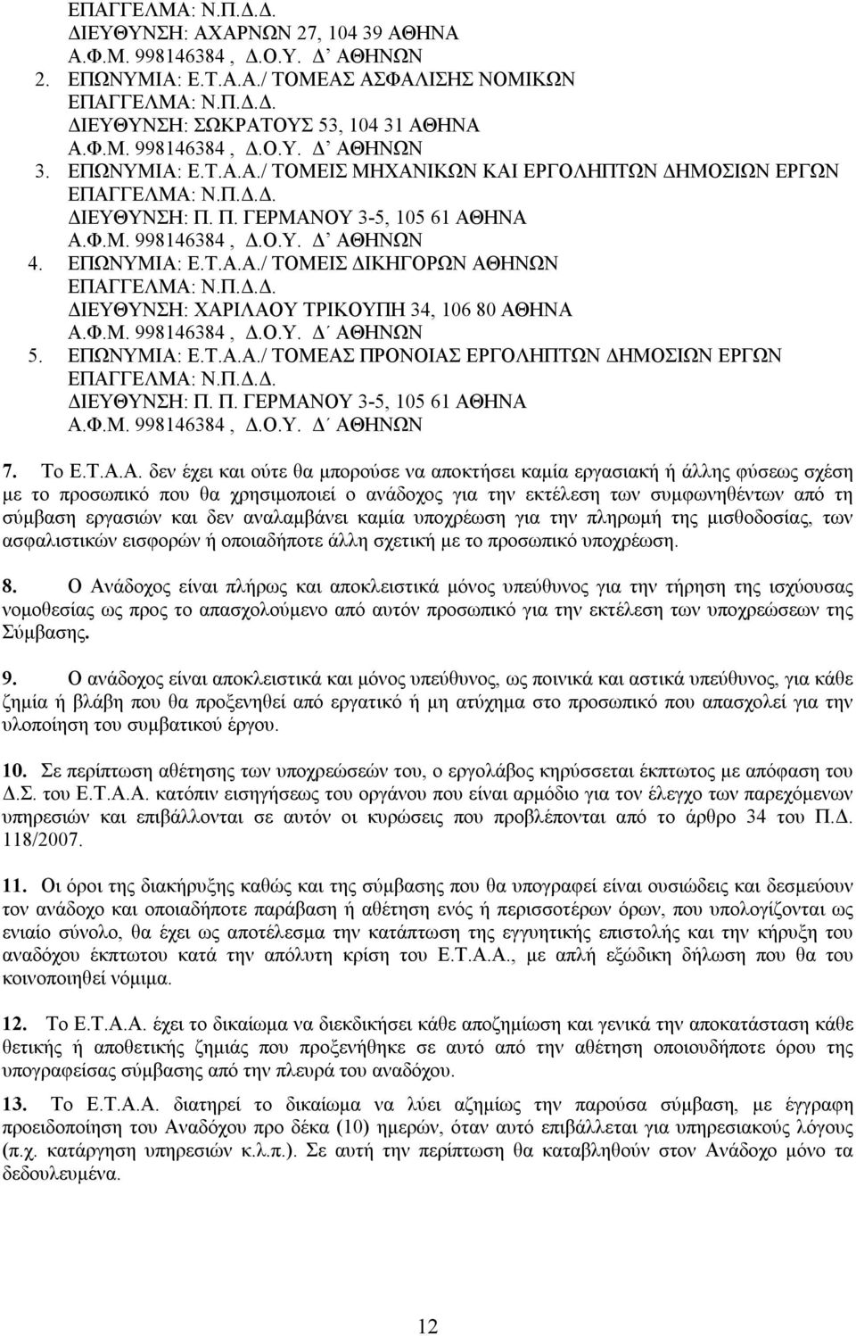 Π.Δ.Δ. ΔΙΕΥΘΥΝΣΗ: ΧΑΡΙΛΑΟΥ ΤΡΙΚΟΥΠΗ 34, 106 80 ΑΘΗΝΑ Α.Φ.Μ. 998146384, Δ.Ο.Υ. Δ ΑΘΗΝΩΝ 5. ΕΠΩΝΥΜΙΑ: Ε.Τ.Α.Α./ ΤΟΜΕΑΣ ΠΡΟΝΟΙΑΣ ΕΡΓΟΛΗΠΤΩΝ ΔΗΜΟΣΙΩΝ ΕΡΓΩΝ ΕΠΑΓΓΕΛΜΑ: Ν.Π.Δ.Δ. ΔΙΕΥΘΥΝΣΗ: Π. Π. ΓΕΡΜΑΝΟΥ 3-5, 105 61 ΑΘΗΝΑ Α.