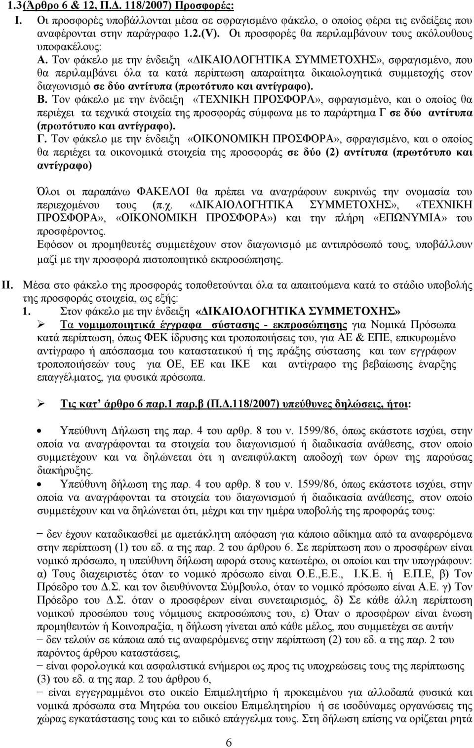 Τον φάκελο με την ένδειξη «ΔΙΚΑΙΟΛΟΓΗΤΙΚΑ ΣΥΜΜΕΤΟΧΗΣ», σφραγισμένο, που θα περιλαμβάνει όλα τα κατά περίπτωση απαραίτητα δικαιολογητικά συμμετοχής στον διαγωνισμό σε δύο αντίτυπα (πρωτότυπο και