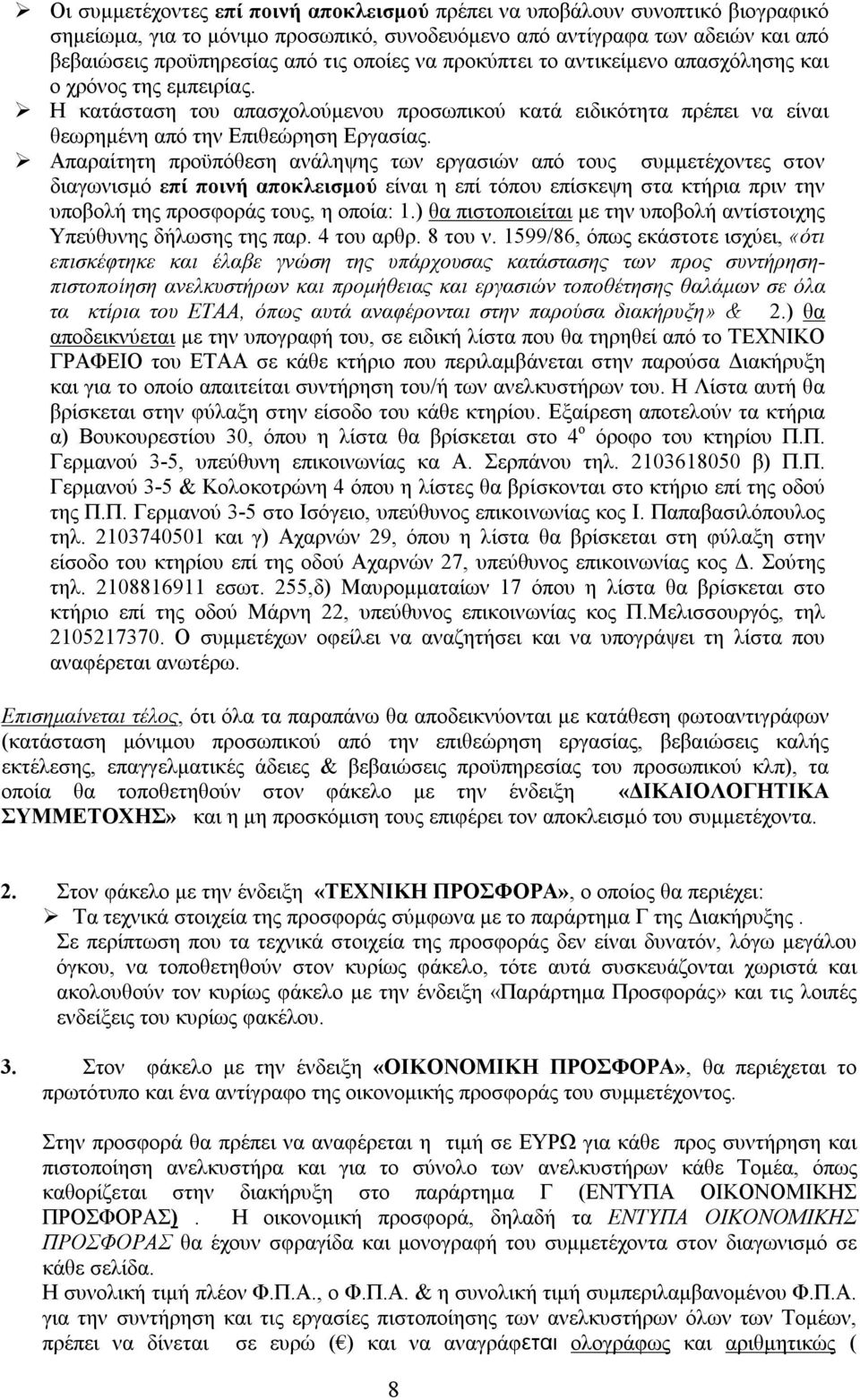 Απαραίτητη προϋπόθεση ανάληψης των εργασιών από τους συμμετέχοντες στον διαγωνισμό επί ποινή αποκλεισμού είναι η επί τόπου επίσκεψη στα κτήρια πριν την υποβολή της προσφοράς τους, η οποία: 1.