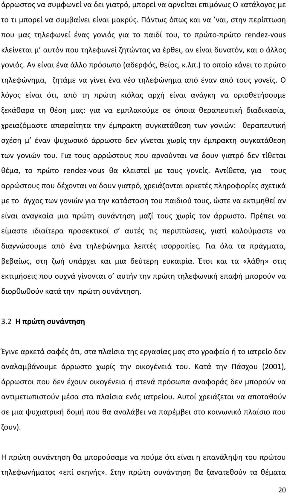 γονιός. Αν είναι ένα άλλο πρόσωπο (αδερφός, θείος, κ.λπ.) το οποίο κάνει το πρώτο τηλεφώνημα, ζητάμε να γίνει ένα νέο τηλεφώνημα από έναν από τους γονείς.