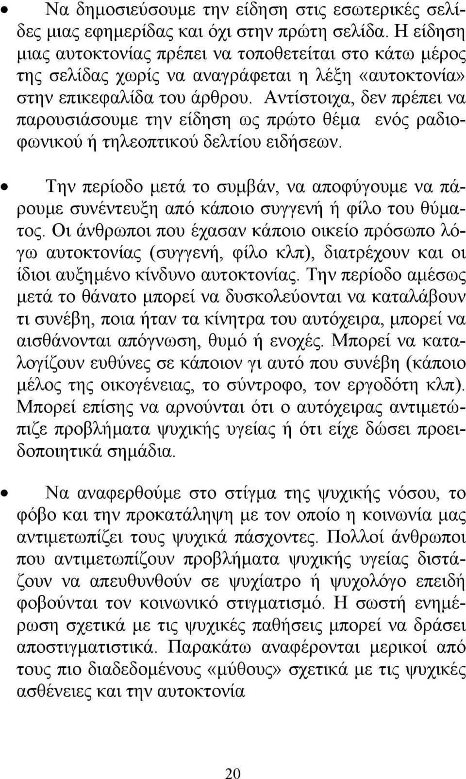 Αντίστοιχα, δεν πρέπει να παρουσιάσουμε την είδηση ως πρώτο θέμα ενός ραδιοφωνικού ή τηλεοπτικού δελτίου ειδήσεων.