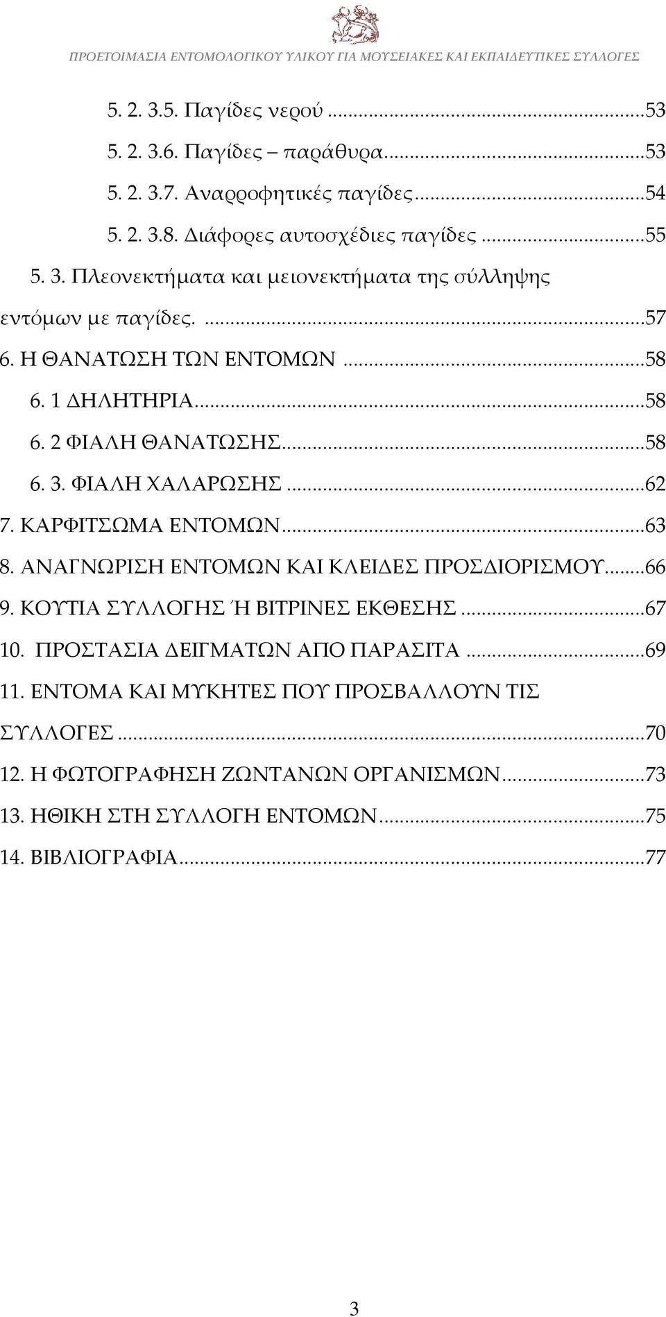 ΑΝΑΓΝΩΡΙΣΗ ΕΝΤΟΜΩΝ ΚΑΙ ΚΛΕΙΔΕΣ ΠΡΟΣΔΙΟΡΙΣΜΟΥ...66 9. ΚΟΥΤΙΑ ΣΥΛΛΟΓΗΣ Ή ΒΙΤΡΙΝΕΣ ΕΚΘΕΣΗΣ...67 10. ΠΡΟΣΤΑΣΙΑ ΔΕΙΓΜΑΤΩΝ ΑΠΟ ΠΑΡΑΣΙΤΑ...69 11.