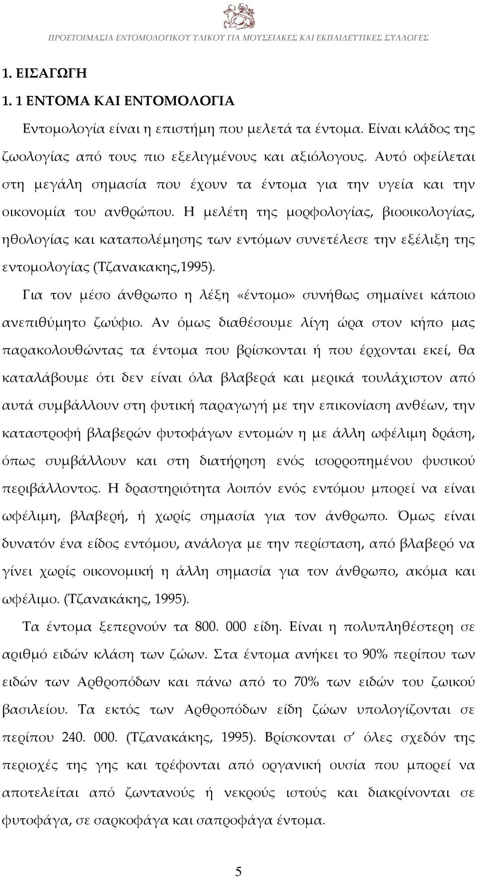Η μελέτη της μορφολογίας, βιοοικολογίας, ηθολογίας και καταπολέμησης των εντόμων συνετέλεσε την εξέλιξη της εντομολογίας (Τζανακακης,1995).