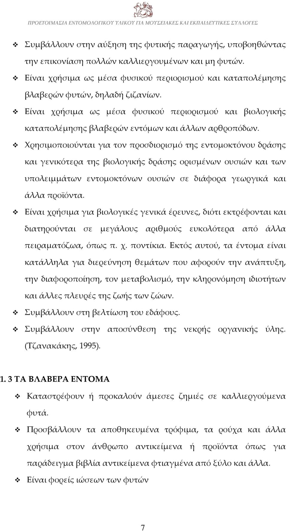 Είναι χρήσιμα ως μέσα φυσικού περιορισμού και βιολογικής καταπολέμησης βλαβερών εντόμων και άλλων αρθροπόδων.