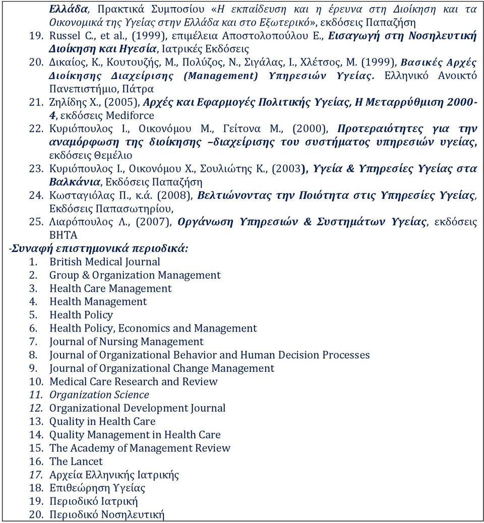 (1999), Βαςικϋσ Αρχϋσ Διούκηςησ Διαχεύριςησ (Management) Υπηρεςιών Υγεύασ. Ελληνικό Ανοικτό Πανεπιςτόμιο, Πϊτρα 21. Ζηλύδησ Φ.