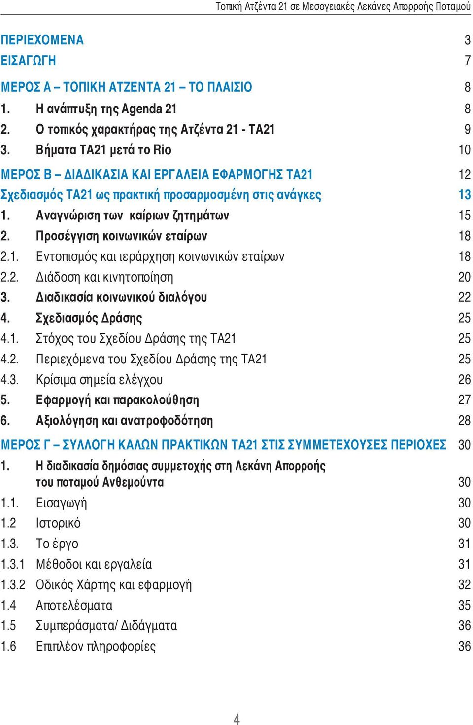 Προσέγγιση κοινωνικών εταίρων 18 2.1. Εντοπισμός και ιεράρχηση κοινωνικών εταίρων 18 2.2. Διάδοση και κινητοποίηση 20 3. Διαδικασία κοινωνικού διαλόγου 22 4. Σχεδιασμός Δράσης 25 4.1. Στόχος του Σχεδίου Δράσης της ΤΑ21 25 4.