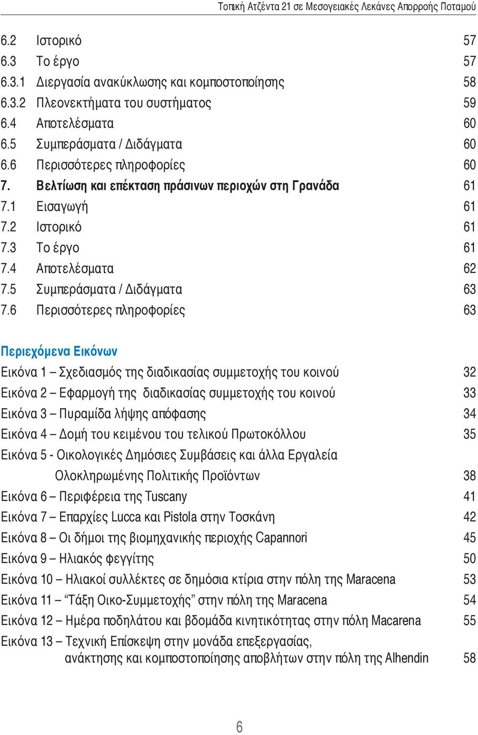 6 Περισσότερες πληροφορίες 63 Περιεχόμενα Εικόνων Εικόνα 1 Σχεδιασμός της διαδικασίας συμμετοχής του κοινού 32 Εικόνα 2 Εφαρμογή της διαδικασίας συμμετοχής του κοινού 33 Εικόνα 3 Πυραμίδα λήψης