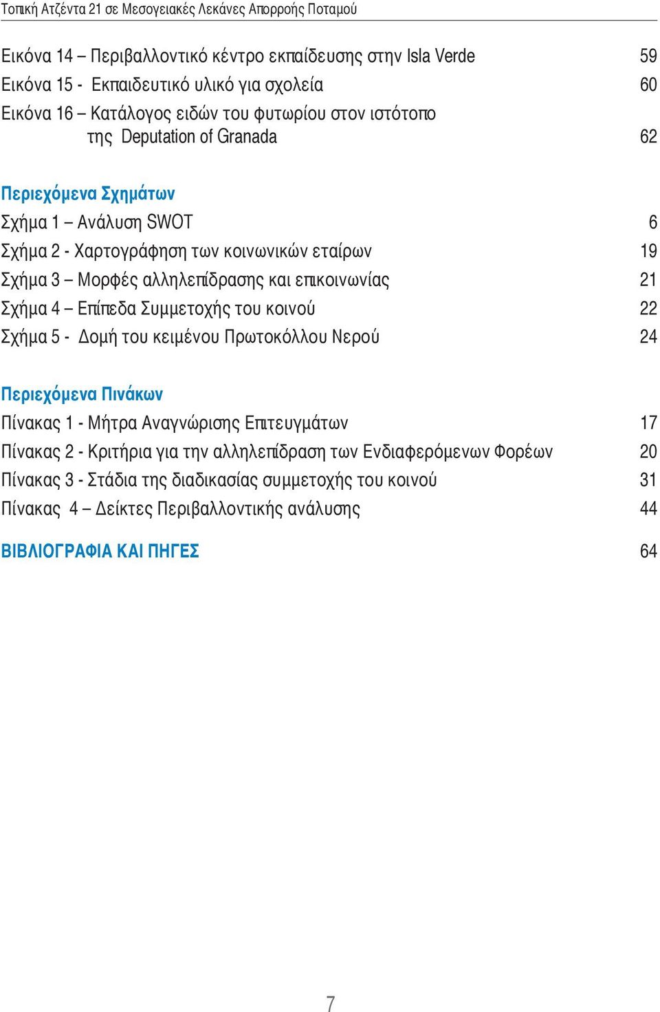 4 Επίπεδα Συμμετοχής του κοινού 22 Σχήμα 5 - Δομή του κειμένου Πρωτοκόλλου Νερού 24 Περιεχόμενα Πινάκων Πίνακας 1 - Μήτρα Αναγνώρισης Επιτευγμάτων 17 Πίνακας 2 - Κριτήρια