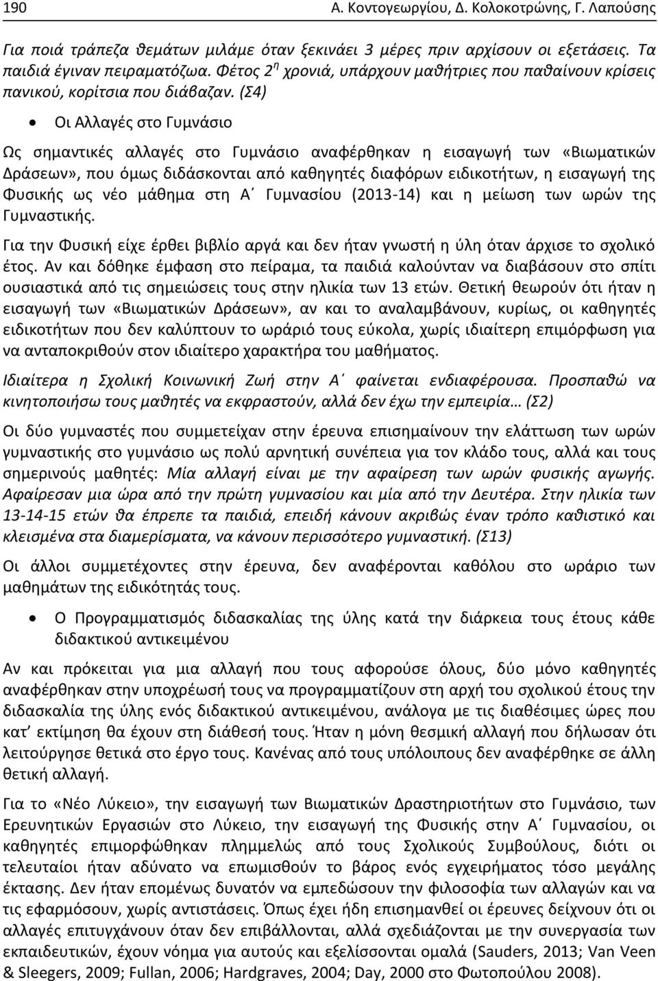 (Σ4) Οι Αλλαγές στο Γυμνάσιο Ως σημαντικές αλλαγές στο Γυμνάσιο αναφέρθηκαν η εισαγωγή των «Βιωματικών Δράσεων», που όμως διδάσκονται από καθηγητές διαφόρων ειδικοτήτων, η εισαγωγή της Φυσικής ως νέο