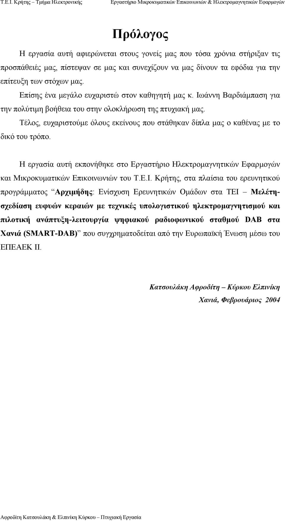 Τέλος, ευχαριστούµε όλους εκείνους που στάθηκαν δίπλα µας ο καθένας µε το δικό του τρόπο. Η εργασία αυτή εκπονήθηκε στο Εργαστήριο Ηλεκτροµαγνητικών Εφαρµογών και Μικροκυµατικών Επικοινωνιών του Τ.Ε.Ι.