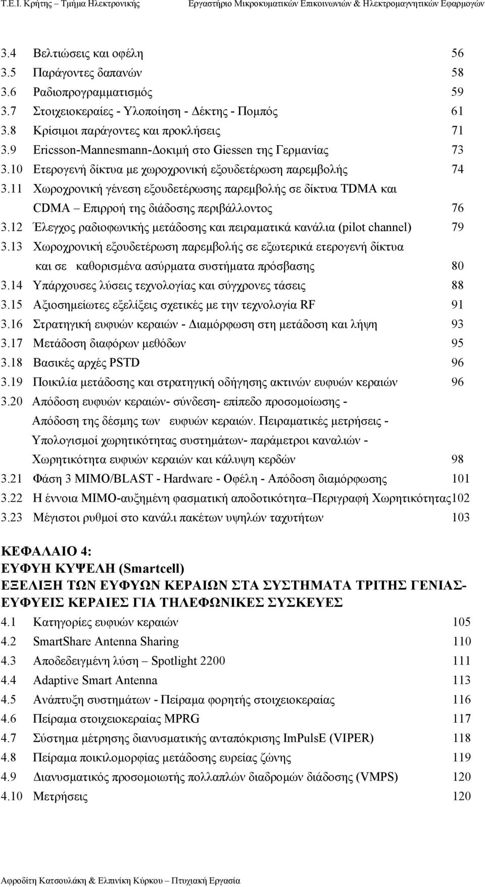 11 Χωροχρονική γένεση εξουδετέρωσης παρεµβολής σε δίκτυα TDMA και CDMA Επιρροή της διάδοσης περιβάλλοντος 76 3.12 Έλεγχος ραδιοφωνικής µετάδοσης και πειραµατικά κανάλια (pilot channel) 79 3.