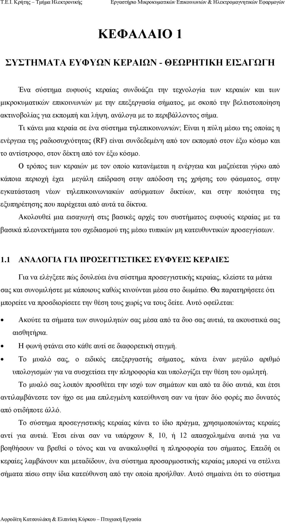 Τι κάνει µια κεραία σε ένα σύστηµα τηλεπικοινωνιών; Είναι η πύλη µέσω της οποίας η ενέργεια της ραδιοσυχνότητας (RF) είναι συνδεδεµένη από τον εκποµπό στον έξω κόσµο και το αντίστροφο, στον δέκτη από