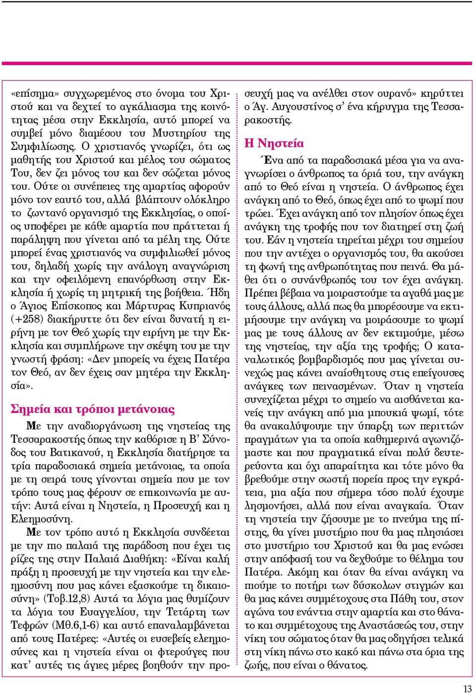 Ούτε οι συνέπειες της αμαρτίας αφορούν μόνο τον εαυτό του, αλλά βλάπτουν ολόκληρο το ζωντανό οργανισμό της Εκκλησίας, ο οποίος υποφέρει με κάθε αμαρτία που πράττεται ή παράληψη που γίνεται από τα