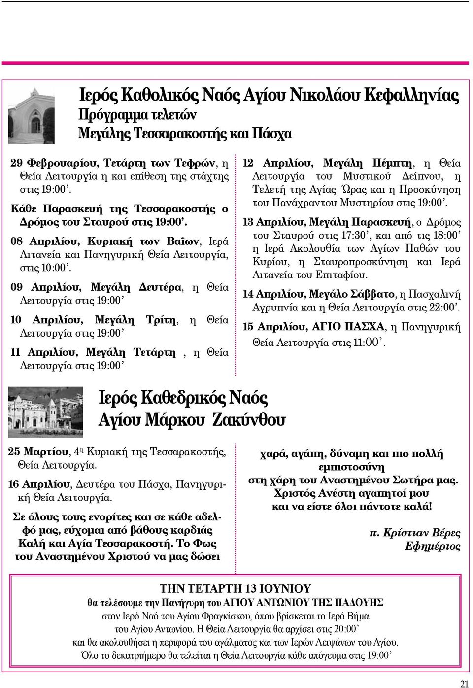 09 Απριλίου, Μεγάλη Δευτέρα, η Θεία Λειτουργία στις 19:00 10 Απριλίου, Μεγάλη Τρίτη, η Θεία Λειτουργία στις 19:00 11 Απριλίου, Μεγάλη Τετάρτη, η Θεία Λειτουργία στις 19:00 12 Απριλίου, Μεγάλη Πέμπτη,