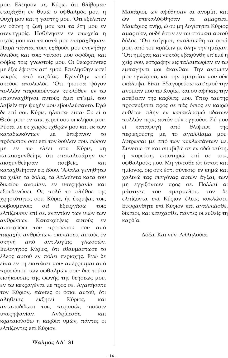 Οι θεωρούντες με έξω έφυγον απ εμού. Επελήσθην ωσεί νεκρός από καρδίας. Εγενήθην ωσεί σκεύος απολωλός.