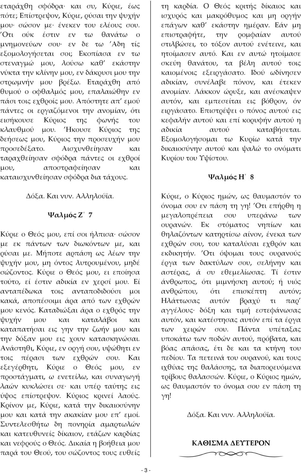 Εταράχθη από θυμού ο οφθαλμός μου, επαλαιώθην εν πάσι τοις εχθροίς μου. Απόστητε απ εμού πάντες οι εργαζόμενοι την ανομίαν, ότι εισήκουσε Κύριος της φωνής του κλαυθμού μου.