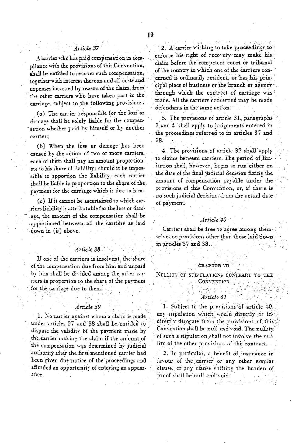 have taken part in the carriage, subject to the fodowing provisions: (o) Tbe carrier responsible ior tbe Joss or damage shall be solely liable for the compensation whether paid by himself or by