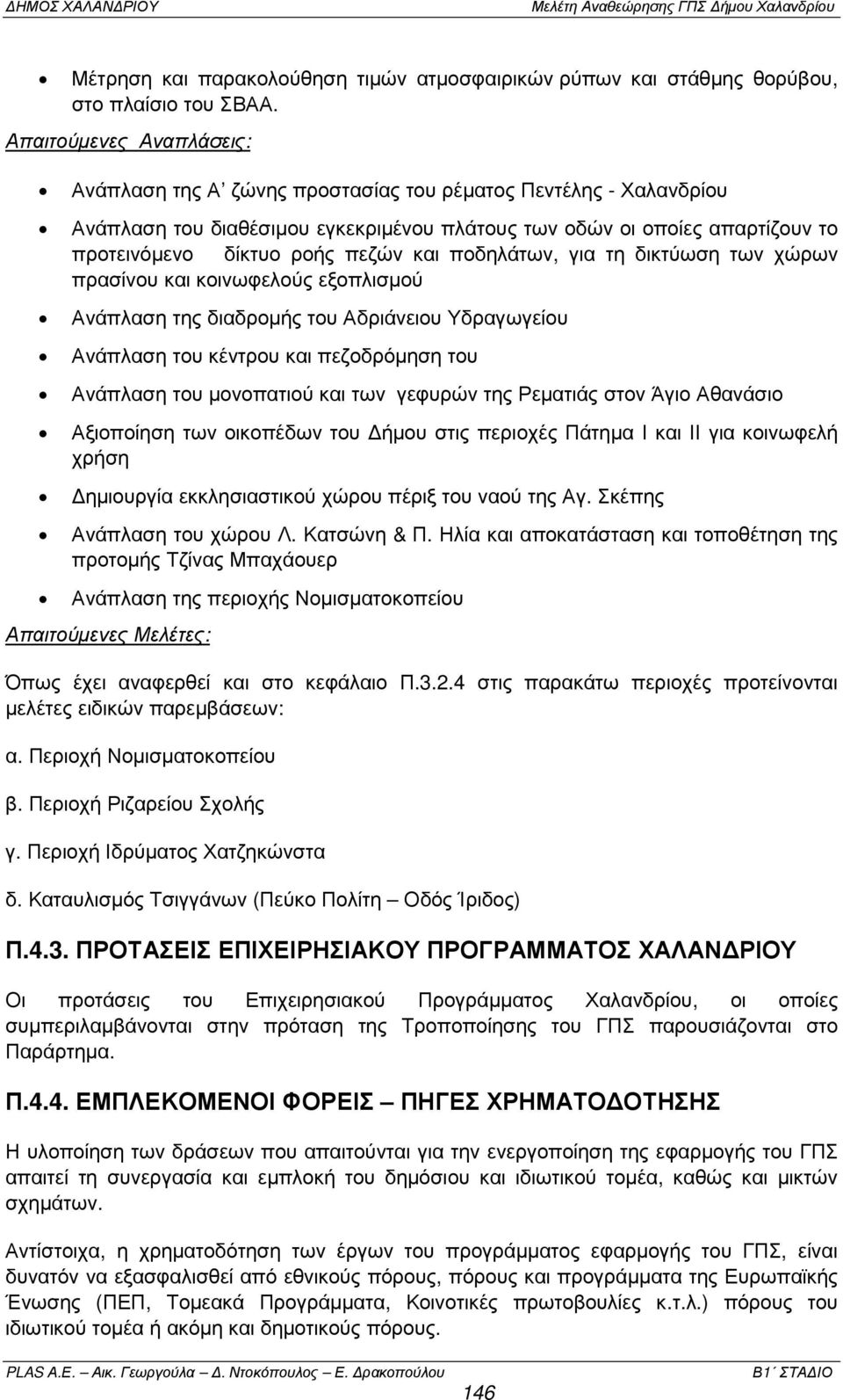 και ποδηλάτων, για τη δικτύωση των χώρων πρασίνου και κοινωφελούς εξοπλισµού Ανάπλαση της διαδροµής του Αδριάνειου Υδραγωγείου Ανάπλαση του κέντρου και πεζοδρόµηση του Ανάπλαση του µονοπατιού και των