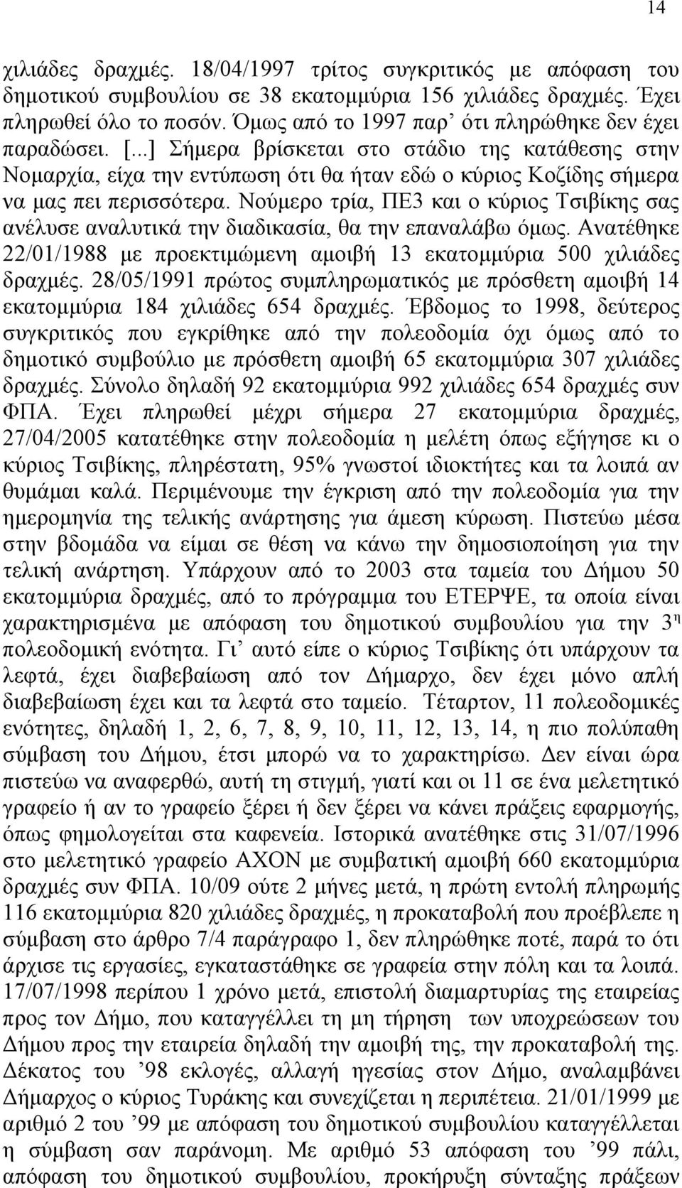 Νούμερο τρία, ΠΕ3 και ο κύριος Τσιβίκης σας ανέλυσε αναλυτικά την διαδικασία, θα την επαναλάβω όμως. Ανατέθηκε 22/01/1988 με προεκτιμώμενη αμοιβή 13 εκατομμύρια 500 χιλιάδες δραχμές.