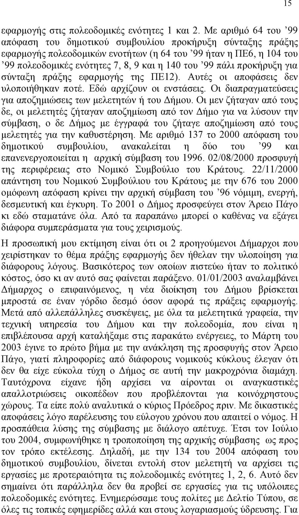 πάλι προκήρυξη για σύνταξη πράξης εφαρμογής της ΠΕ12). Αυτές οι αποφάσεις δεν υλοποιήθηκαν ποτέ. Εδώ αρχίζουν οι ενστάσεις. Οι διαπραγματεύσεις για αποζημιώσεις των μελετητών ή του Δήμου.