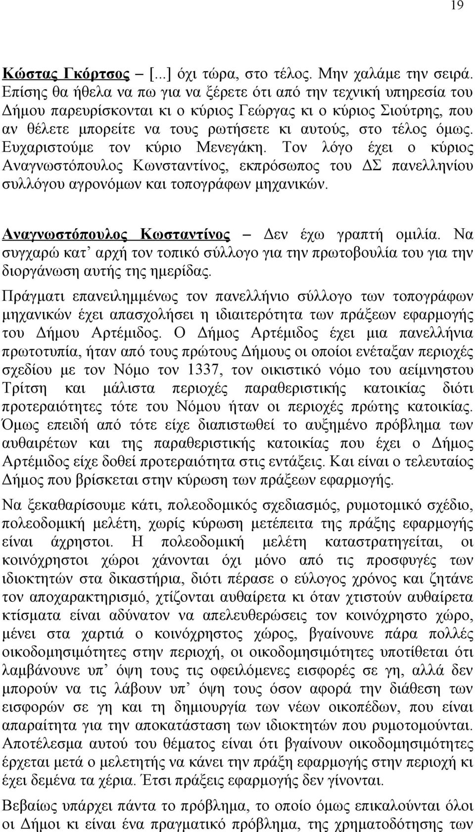 Ευχαριστούμε τον κύριο Μενεγάκη. Τον λόγο έχει ο κύριος Αναγνωστόπουλος Κωνσταντίνος, εκπρόσωπος του ΔΣ πανελληνίου συλλόγου αγρονόμων και τοπογράφων μηχανικών.