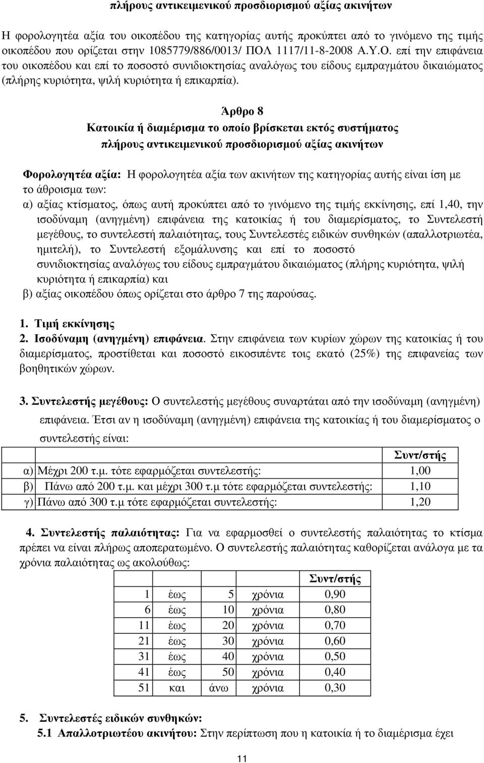 Άρθρο 8 Κατοικία ή διαμέρισμα το οποίο βρίσκεται εκτός συστήματος πλήρους αντικειμενικού προσδιορισμού αξίας ακινήτων Φορολογητέα αξία: Η φορολογητέα αξία των ακινήτων της κατηγορίας αυτής είναι ίση