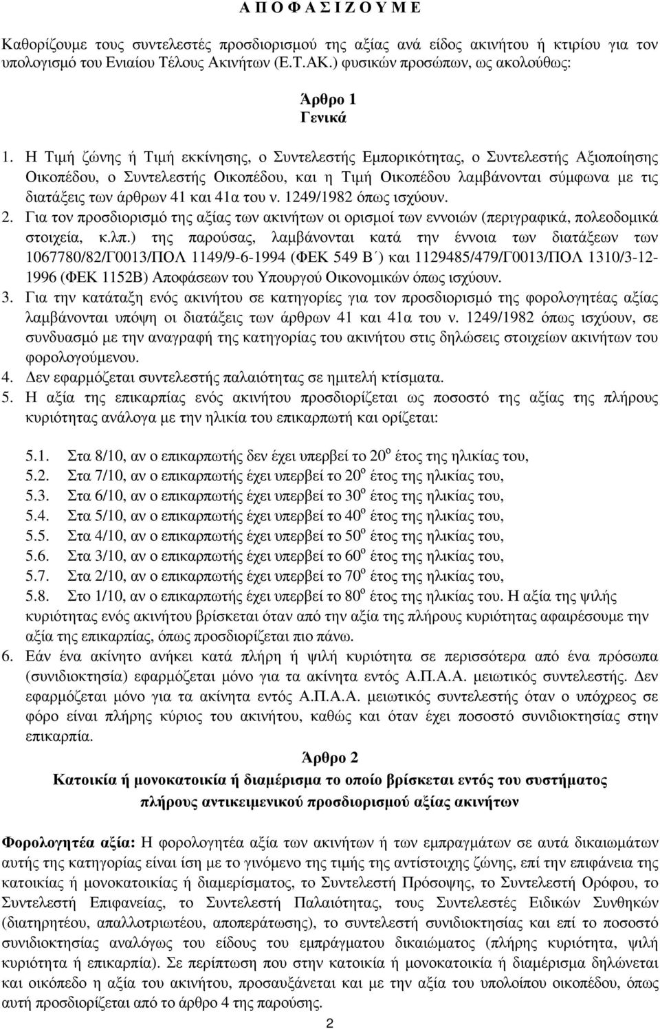 Η Τιμή ζώνης ή Τιμή εκκίνησης, ο Συντελεστής Εμπορικότητας, ο Συντελεστής Αξιοποίησης Οικοπέδου, ο Συντελεστής Οικοπέδου, και η Τιμή Οικοπέδου λαμβάνονται σύμφωνα με τις διατάξεις των άρθρων 41 και