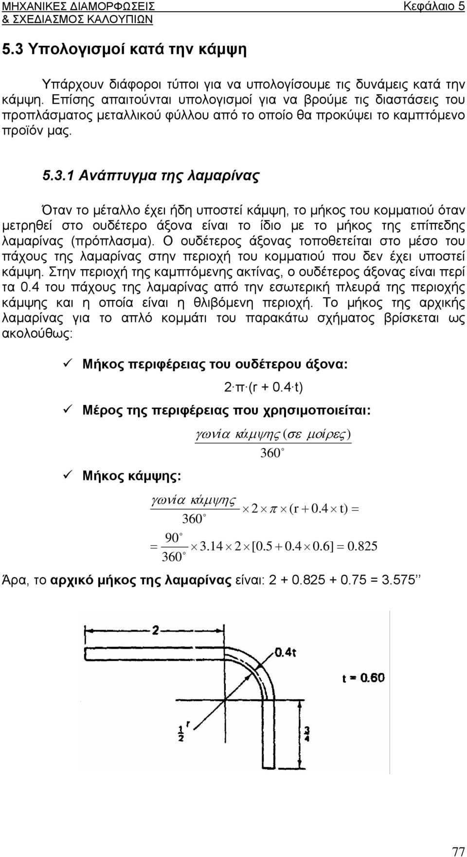 1 Ανάπτυγμα της λαμαρίνας Όταν το μέταλλο έχει ήδη υποστεί κάμψη, το μήκος του κομματιού όταν μετρηθεί στο ουδέτερο άξονα είναι το ίδιο με το μήκος της επίπεδης λαμαρίνας (πρόπλασμα).