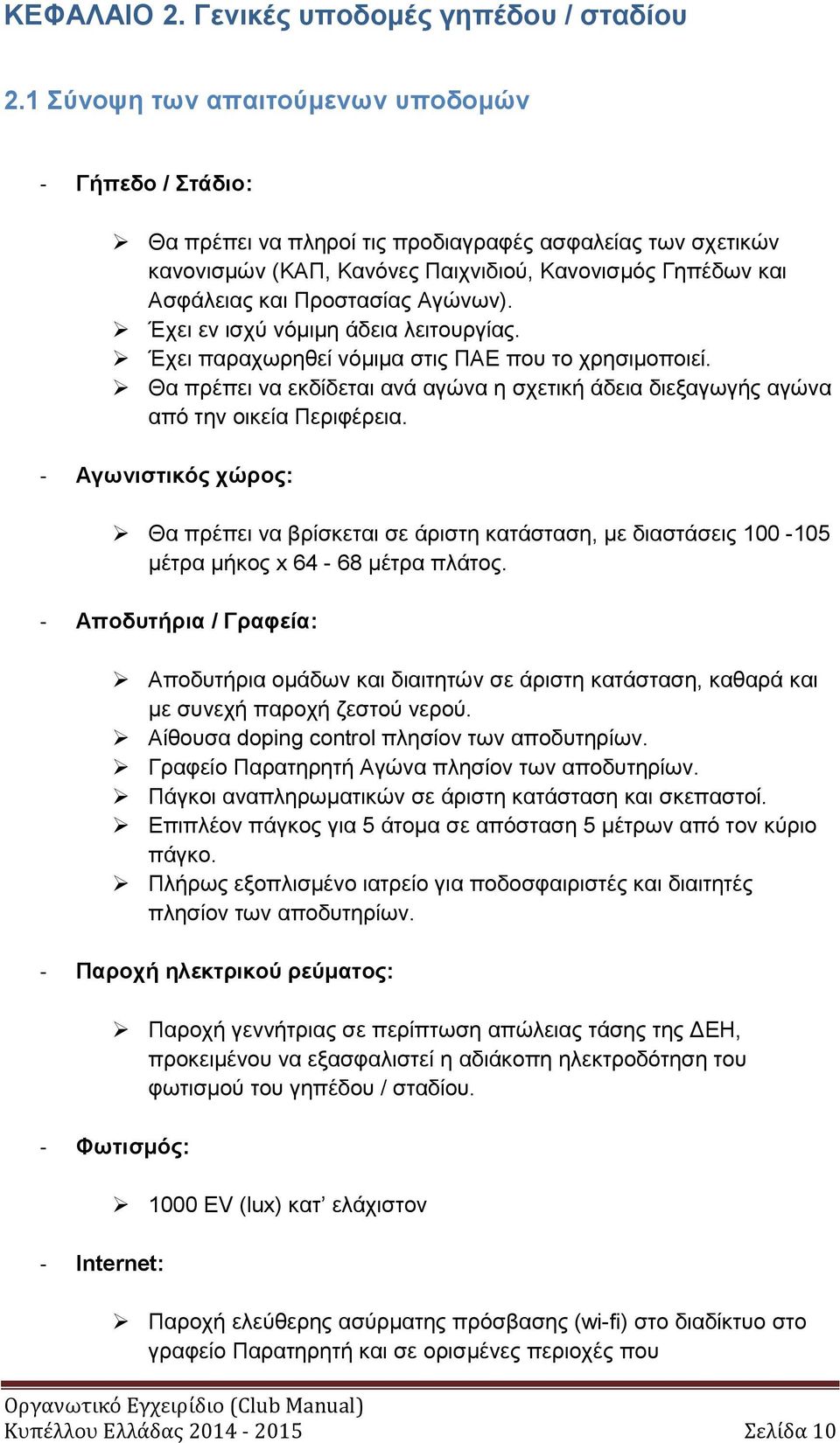 Αγώνων). Έχει εν ισχύ νόμιμη άδεια λειτουργίας. Έχει παραχωρηθεί νόμιμα στις ΠΑΕ που το χρησιμοποιεί. Θα πρέπει να εκδίδεται ανά αγώνα η σχετική άδεια διεξαγωγής αγώνα από την οικεία Περιφέρεια.