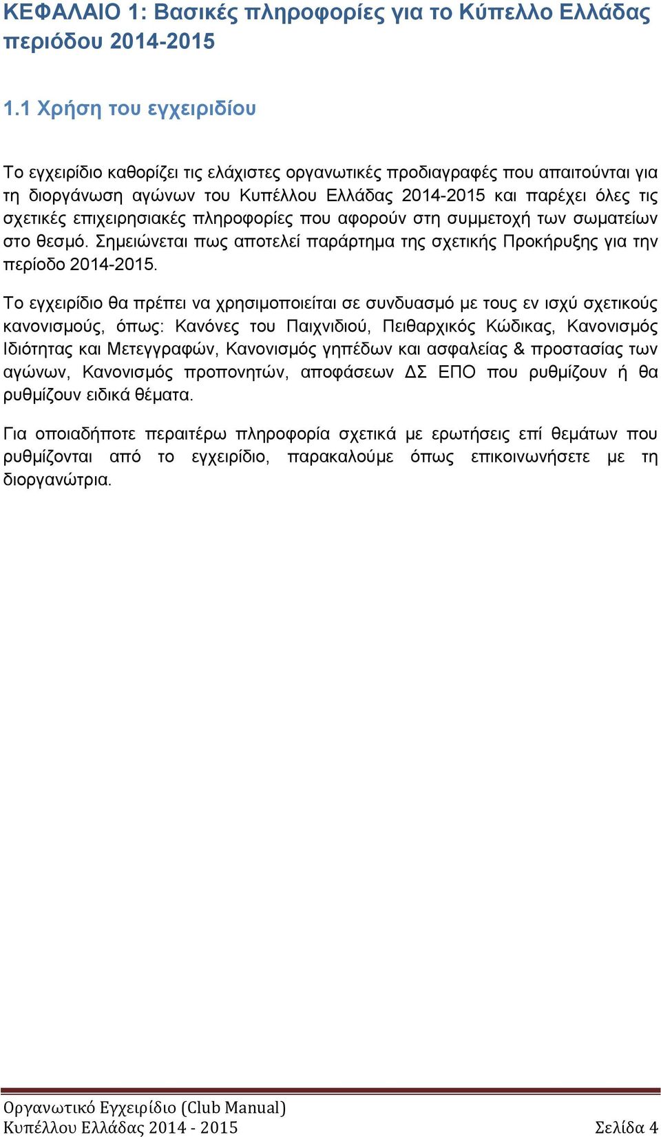 επιχειρησιακές πληροφορίες που αφορούν στη συμμετοχή των σωματείων στο θεσμό. Σημειώνεται πως αποτελεί παράρτημα της σχετικής Προκήρυξης για την περίοδο 2014-2015.