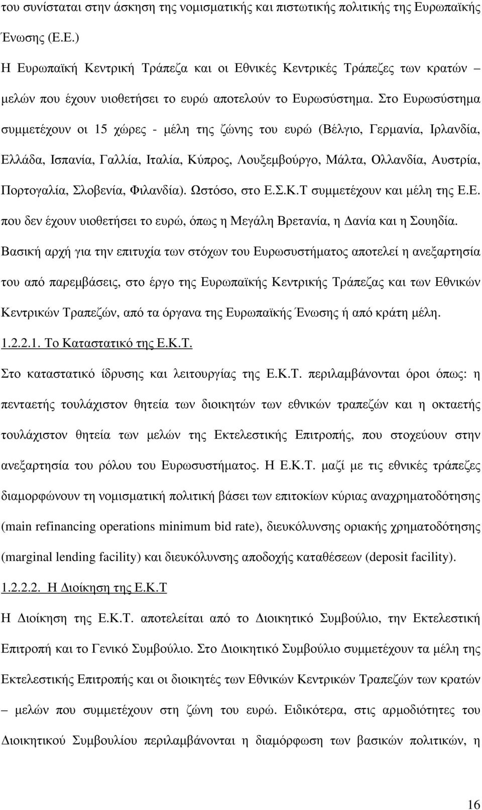 Στο Ευρωσύστηµα συµµετέχουν οι 15 χώρες - µέλη της ζώνης του ευρώ (Βέλγιο, Γερµανία, Ιρλανδία, Ελλάδα, Ισπανία, Γαλλία, Ιταλία, Κύπρος, Λουξεµβούργο, Μάλτα, Ολλανδία, Αυστρία, Πορτογαλία, Σλοβενία,