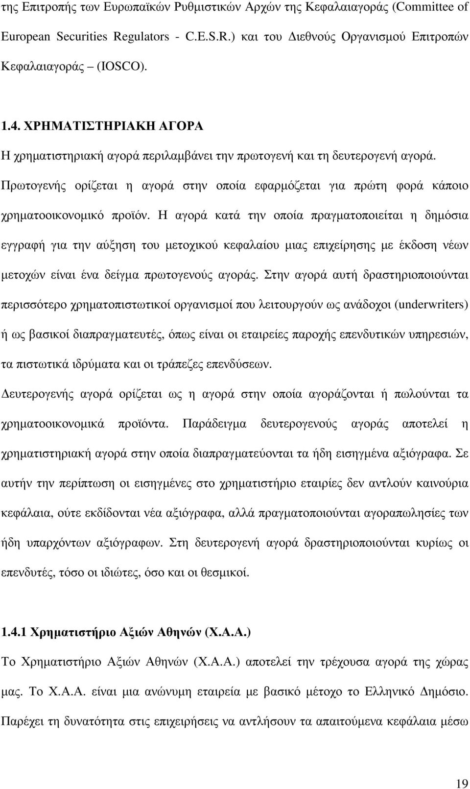 Η αγορά κατά την οποία πραγµατοποιείται η δηµόσια εγγραφή για την αύξηση του µετοχικού κεφαλαίου µιας επιχείρησης µε έκδοση νέων µετοχών είναι ένα δείγµα πρωτογενούς αγοράς.